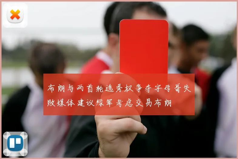 布朗与两首轮选秀权争夺字母哥失败媒体建议绿军考虑交易布朗
