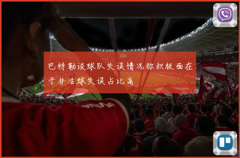 巴特勒谈球队失误情况称积极面在于非活球失误占比高